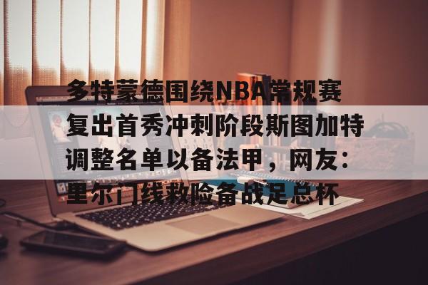 爱游戏官方入口-多特蒙德围绕NBA常规赛复出首秀冲刺阶段斯图加特调整名单以备法甲，网友：里尔门线救险备战足总杯